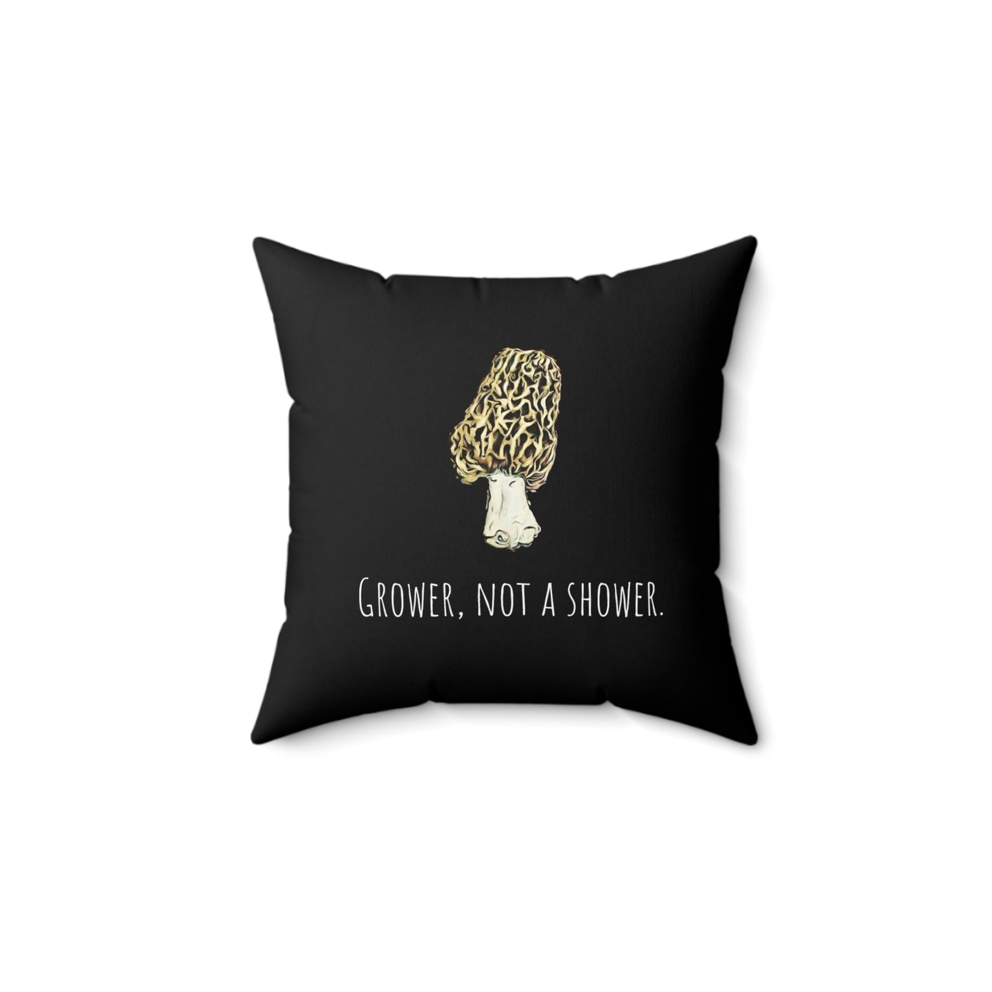 Grower, not a shower Morel Mushroom Pillow