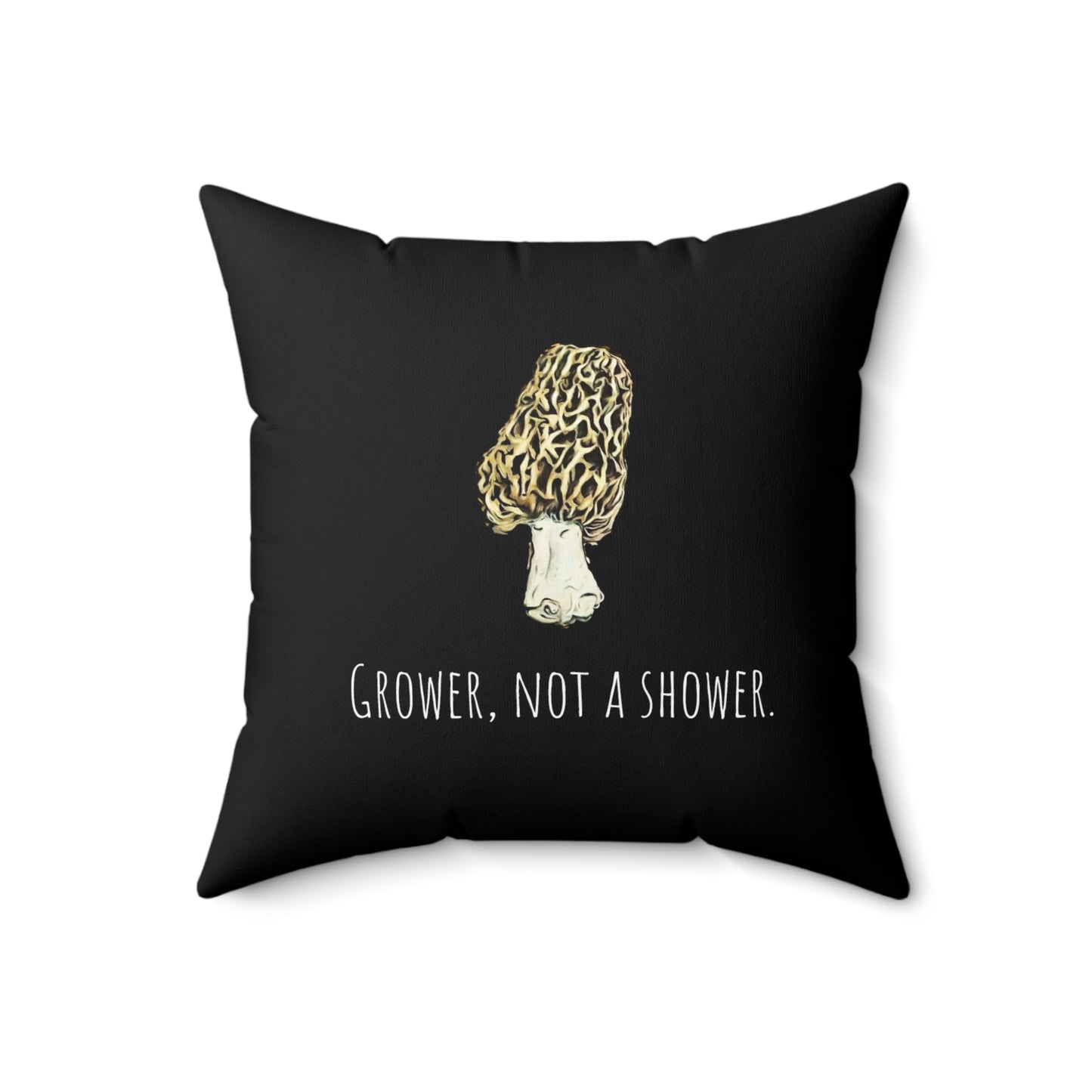 Grower, not a shower Morel Mushroom Pillow