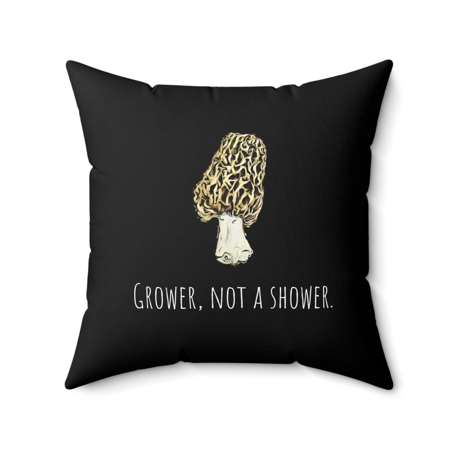 Grower, not a shower Morel Mushroom Pillow