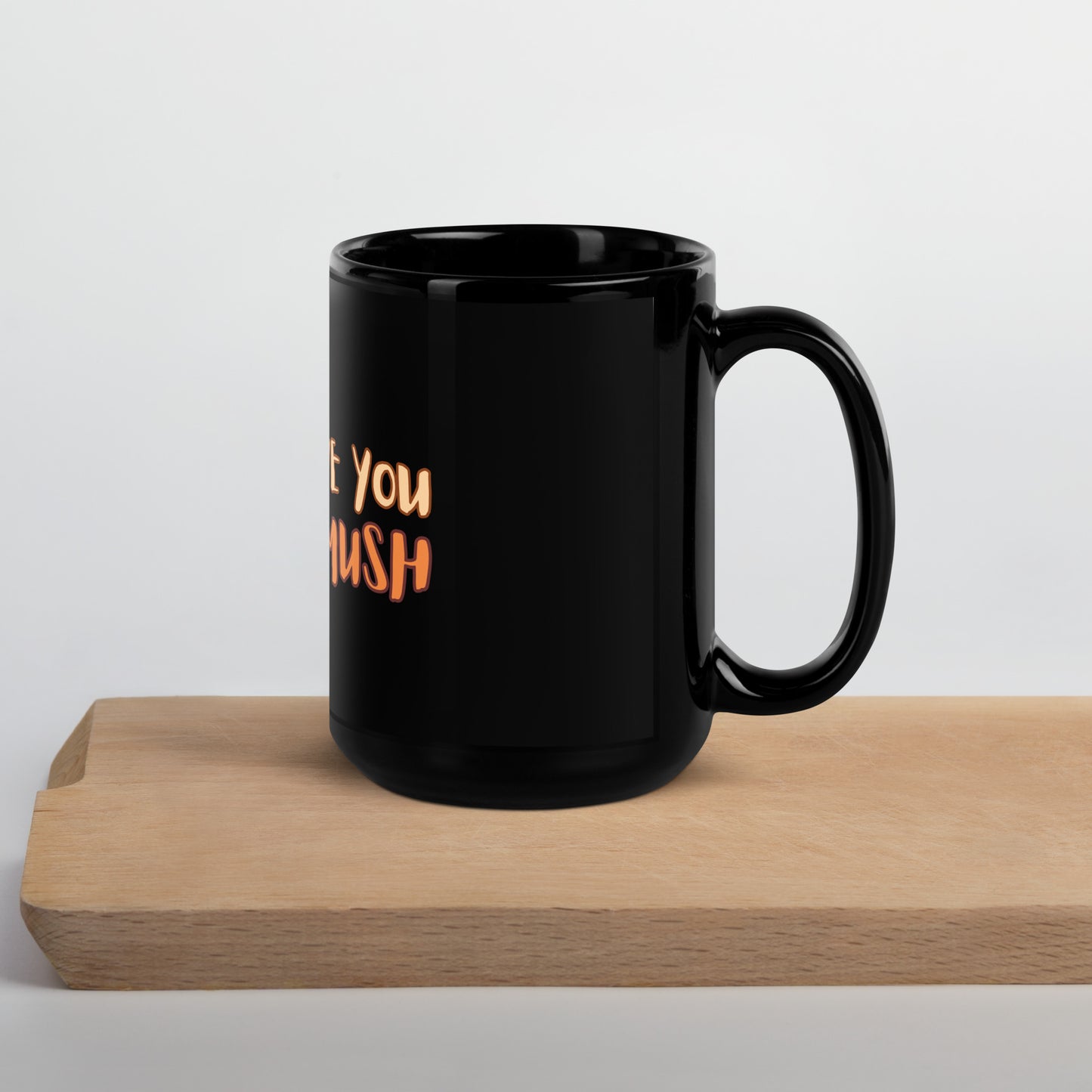 I love you so mush. Black Glossy Mug